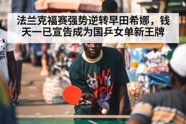 法兰克福赛强势逆转早田希娜，钱天一已宣告成为国乒女单新王牌